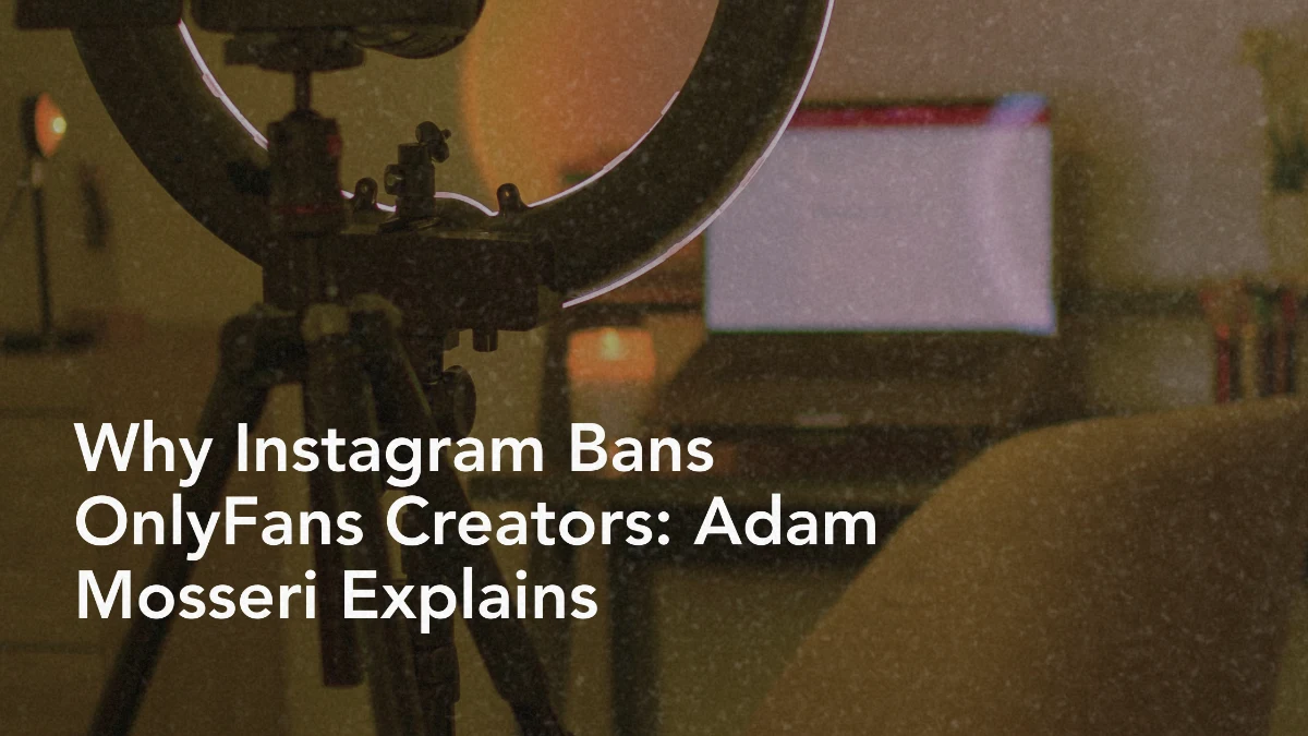 Why Instagram Bans OnlyFans Creators: Adam Mosseri Explains
